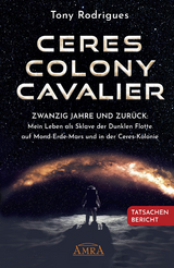 CERES COLONY CAVALIER. Zwanzig Jahre und zurück: Mein Leben als Sklave der Dunklen Flotte auf Mond-Erde-Mars und in der Ceres-Kolonie [Tatsachen-Bericht] - Tony Rodrigues