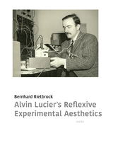 Alvin Lucier’s reflexive experimental aesthetics - Bernhard Rietbrock