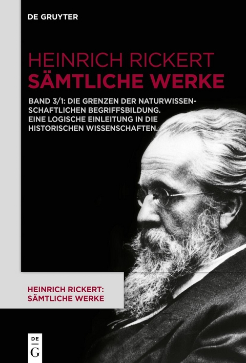 Heinrich Rickert: Heinrich Rickert: Sämtliche Werke / Die Grenzen der naturwissenschaftlichen Begriffsbildung. Eine logische Einleitung in die historischen Wissenschaften. - Heinrich Rickert