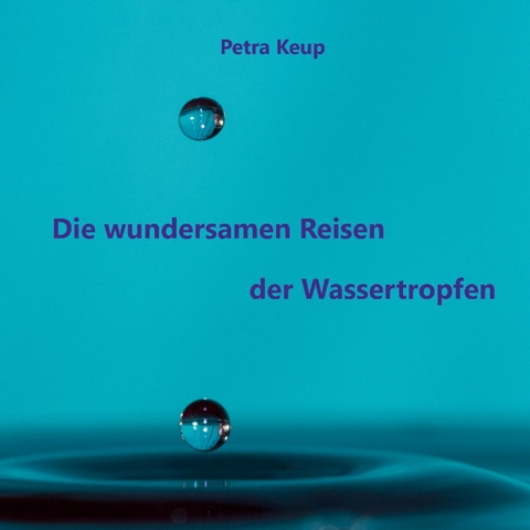 Die wundersamen Reisen der Wassertropfen - Petra Keup