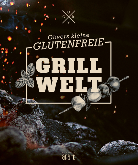 Olivers kleine glutenfreie Grillwelt - Oliver Welling