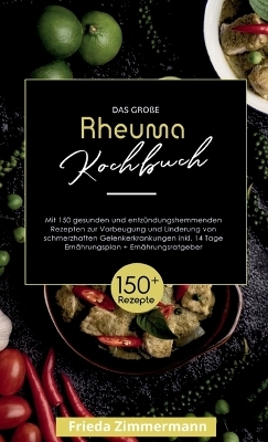 Das große Rheuma Kochbuch! Inklusive 14 Tage Ernährungsplan und Ernährungsratgeber. 1. Auflage - Frieda Zimmermann
