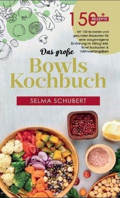 Das große Bowls Kochbuch! Inklusive Bowl Baukasten und Nährwerteangaben! 1. Auflage - Selma Schubert