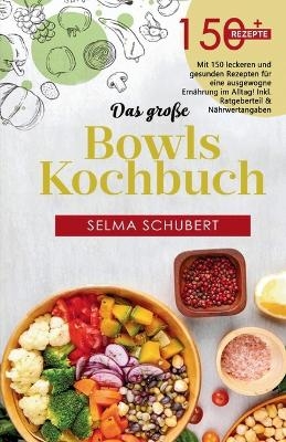 Das große Bowls Kochbuch! Inklusive Bowl Baukasten und Nährwerteangaben! 1. Auflage - Selma Schubert