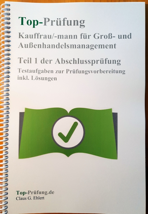 Top Prüfung Kauffrau/-mann für Groß- und Außenhandelsmanagement - Teil 1 der Abschlussprüfung - Claus-Günter Ehlert