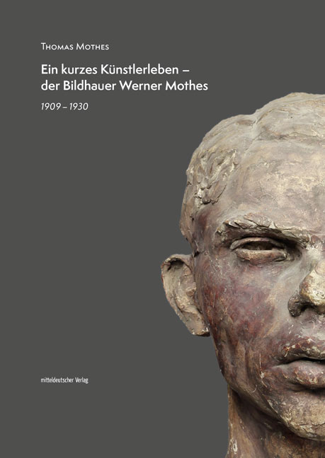 Ein kurzes Künstlerleben – der Bildhauer Werner Mothes - Thomas Mothes