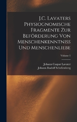 J.C. Lavaters Physiognomische Fragmente Zur Beförderung Von Menschenkenntniss Und Menschenliebe; Volume 1 - Johann Caspar Lavater, Johann Rudolf Schellenberg