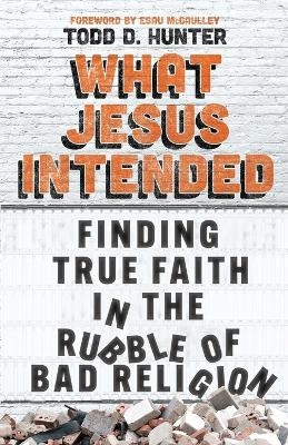 What Jesus Intended - Todd D. Hunter