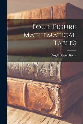 Four-figure Mathematical Tables - Cargill Gilston Knott