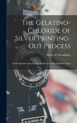 The Gelatino-Chloride of Silver Printing-Out Process - Walter E Woodbury