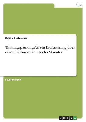 Trainingsplanung fÃ¼r ein Krafttraining Ã¼ber einen Zeitraum von sechs Monaten - Zeljko Stefanovic