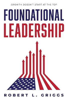 Foundational Leadership - Robert L. Griggs