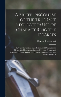 A Briefe Discourse of the True (But Neglected) Use of Charact'Ring the Degrees - Thomas Ravenscroft