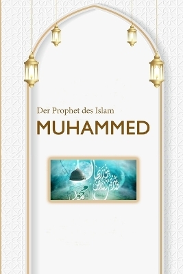 Der Prophet des Islam MUHAMMED - Ahmed Ibn Aziz