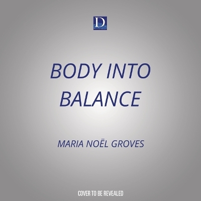 Body Into Balance - Maria Noël Groves