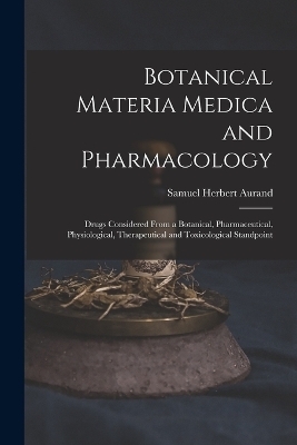 Botanical Materia Medica and Pharmacology - Samuel Herbert Aurand