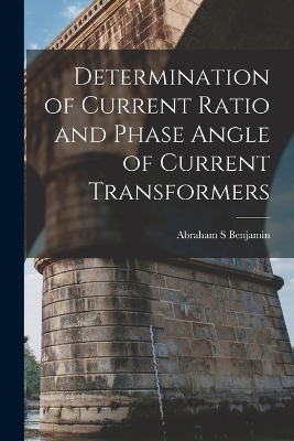 Determination of Current Ratio and Phase Angle of Current Transformers - Abraham S Benjamin