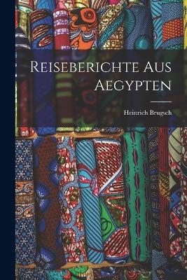 Reiseberichte aus Aegypten - Heinrich Brugsch