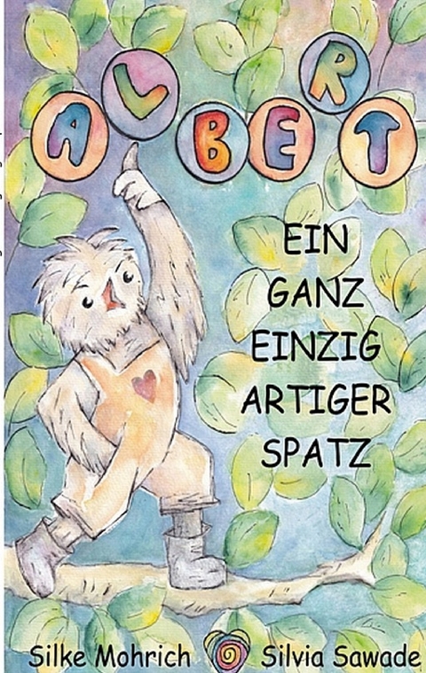 Albert - Der ganz einzig artiger Spatz - Silvia Sawade, Silke Mohrich