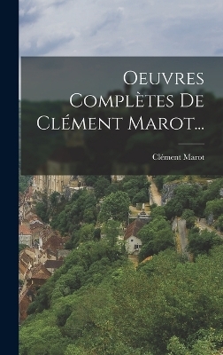 Oeuvres Complètes De Clément Marot... - Clément Marot