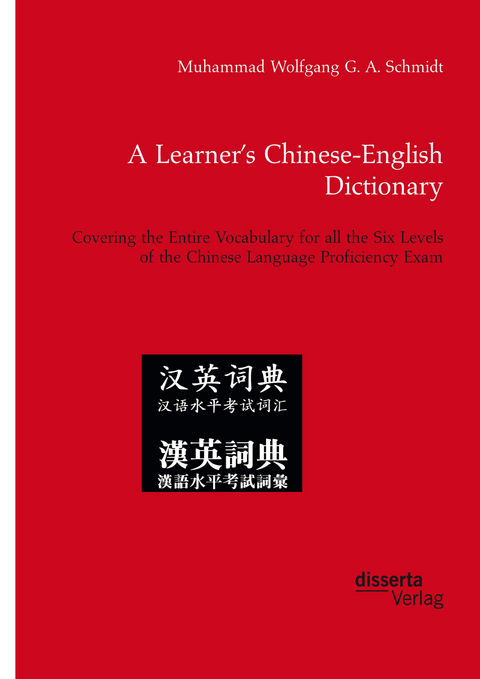 A Learner’s Chinese-English Dictionary. Covering the Entire Vocabulary for all the Six Levels of the Chinese Language Proficiency Exam - Muhammad Wolfgang G. A. Schmidt