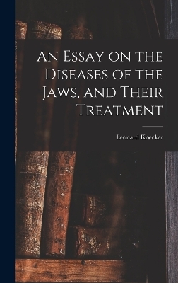 An Essay on the Diseases of the Jaws, and Their Treatment - Leonard Koecker
