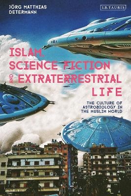 Islam, Science Fiction and Extraterrestrial Life - Jörg Matthias Determann