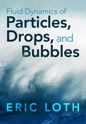 Fluid Dynamics of Particles, Drops, and Bubbles - Eric Loth
