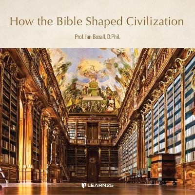 How the Bible Shaped Civilization -  Phil