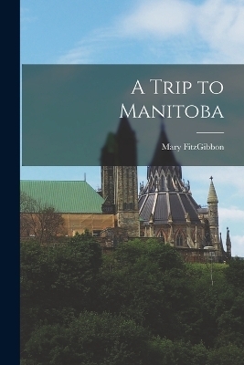 A Trip to Manitoba - Mary FitzGibbon