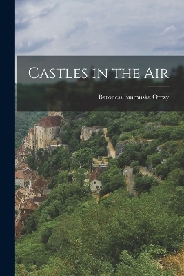 Castles in the Air - Baroness Emmuska Orczy