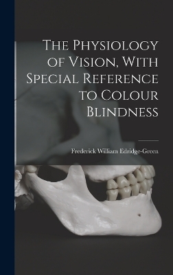 The Physiology of Vision, With Special Reference to Colour Blindness - Frederick William Edridge-Green