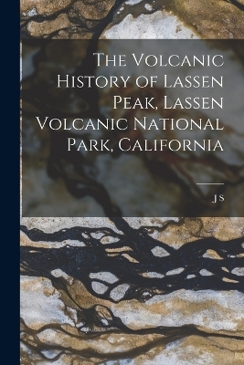 The Volcanic History of Lassen Peak, Lassen Volcanic National Park, California - J S B 1850 Diller