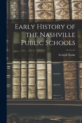 Early History of the Nashville Public Schools - Leland Hume