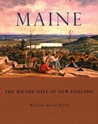Maine: The Wilder Half of New England - William David Barry