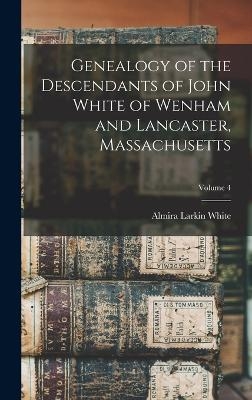Genealogy of the Descendants of John White of Wenham and Lancaster, Massachusetts; Volume 4 - Almira Larkin White