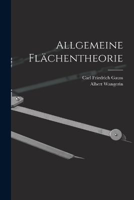 Allgemeine Flächentheorie - Carl Friedrich Gauss, Albert Wangerin