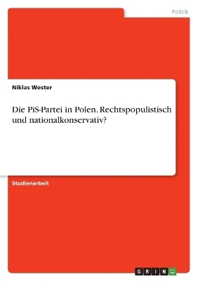 Die PiS-Partei in Polen. Rechtspopulistisch und nationalkonservativ? - Niklas Wester