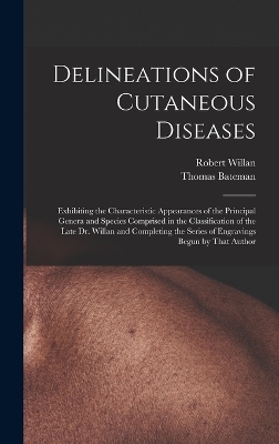 Delineations of Cutaneous Diseases - Robert Willan, Thomas Bateman