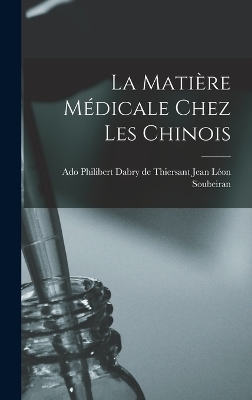 La Matière Médicale Chez les Chinois - Philibert Dabry de Thie Léon Soubeiran