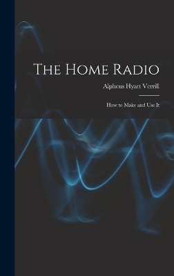 The Home Radio - Alpheus Hyatt Verrill