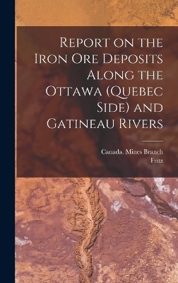 Report on the Iron Ore Deposits Along the Ottawa (Quebec Side) and Gatineau Rivers - Fritz 1863-1914 Cirkel