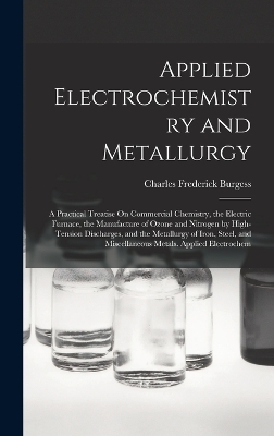 Applied Electrochemistry and Metallurgy - Charles Frederick Burgess