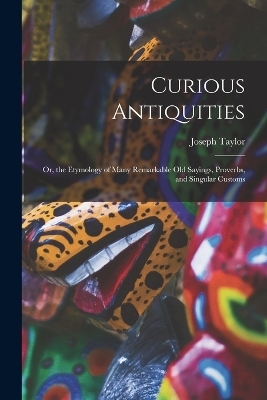 Curious Antiquities - Joseph Taylor