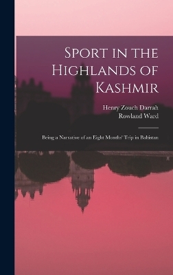 Sport in the Highlands of Kashmir; Being a Narrative of an Eight Months' Trip in Baltistan - Henry Zouch Darrah