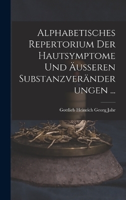 Alphabetisches Repertorium Der Hautsymptome Und Äusseren Substanzveränderungen ... - Gottlieb Heinrich Georg Jahr