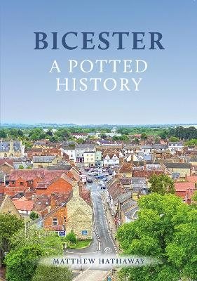 Bicester: A Potted History - Matthew Hathaway