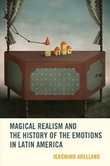 Magical Realism and the History of the Emotions in Latin America -  Jeronimo Arellano