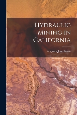 Hydraulic Mining in California - Augustus Jesse Bowie