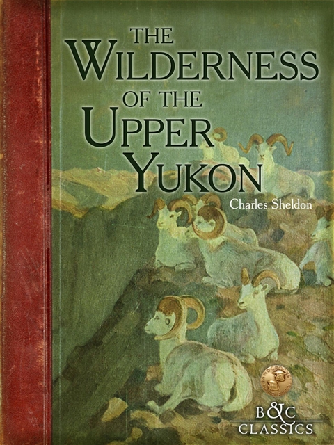 Wilderness of the Upper Yukon -  Charles Sheldon